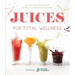 Juices for Total Wellness: Delicious Gut-Healing Recipes to Help You Look and Feel Your Best