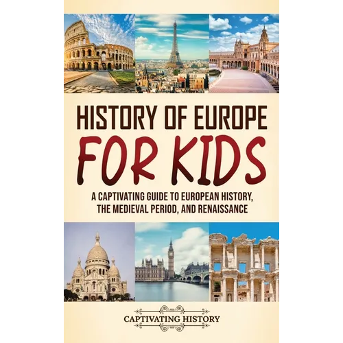 History of Europe for Kids: A Captivating Guide to European History, the Medieval Period, and Renaissance