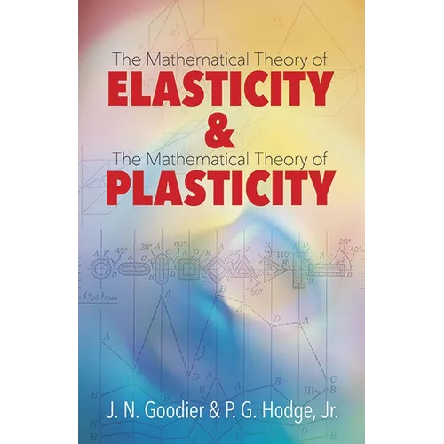Elasticity and Plasticity: The Mathematical Theory of Elasticity and the Mathematical Theory of Plasticity