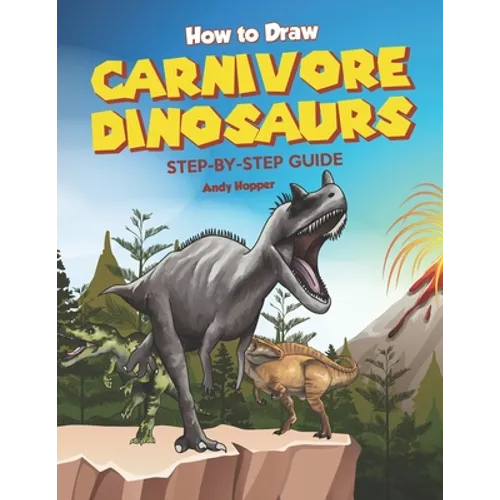 How to Draw Carnivore Dinosaurs Step-by-Step Guide: Best Carnivore Dinosaur Drawing Book for You and Your Kids
