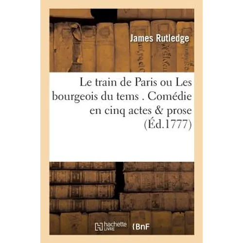 Le train de Paris ou Les bourgeois du tems . Comédie en cinq actes & prose