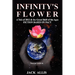 Infinity's Flower: A Tale of 2012 & the Great Shift of the Ages Fiction Based on Fact, Second Edition