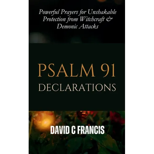 Psalm 91 Declarations: Powerful Prayers for Unshakable Protection from Witchcraft & Demonic Attacks