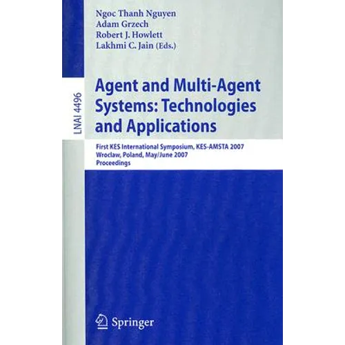 Agent and Multi-Agent Systems: Technologies and Applications: First KES International Symposium, KES-AMSTA 2007 Wroclaw, Poland, May 31-June 1, 2007 P