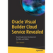 Oracle Visual Builder Cloud Service Revealed: Rapid Application Development for Web and Mobile