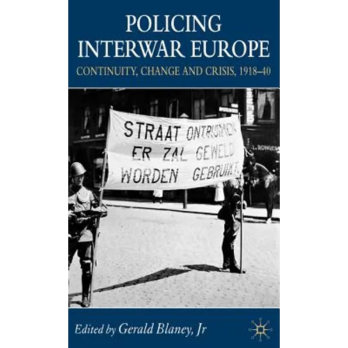 Policing Interwar Europe: Continuity, Change and Crisis, 1918-40
