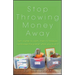 Stop Throwing Money Away: Turn Clutter to Cash, Trash to Treasure--And Save the Planet While You're at It
