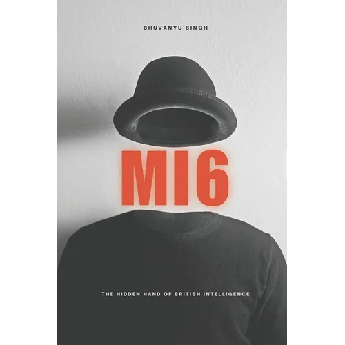 Mi6: The Hidden Hand of British Intelligence