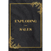 Exploding Your Sales: How to be Successful in Sales / Real, Proven Techniques that Help Individuals Boost Sales