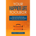 Your Happier Life Toolbox: How a Data-Driven Dad Cracked the Code on Happiness (and How You Can Too)
