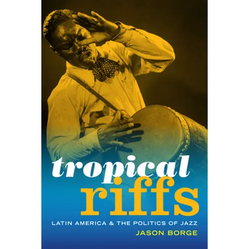 Tropical Riffs: Latin America and the Politics of Jazz