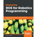 Mastering ROS for Robotics Programming: Design, build, and simulate complex robots using the Robot Operating System