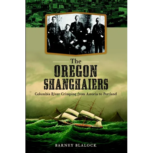 The Oregon Shanghaiers: Columbia River Crimping from Astoria to Portland