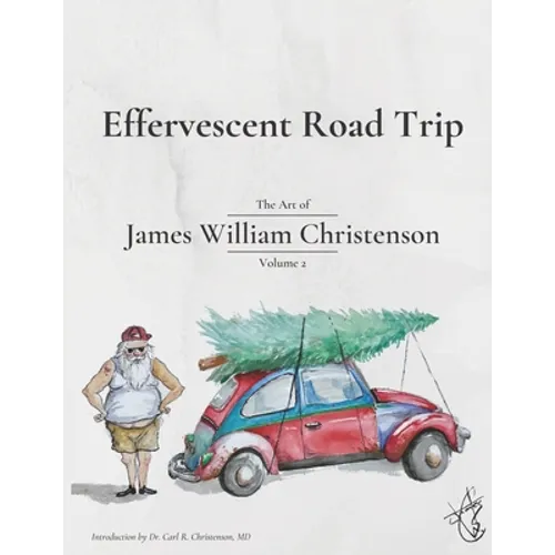 Effervescent Road Trip: The Art of James William Christenson Volume 2