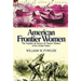 American Frontier Women: the Exploits of Dozens of Pioneer Women of the United States