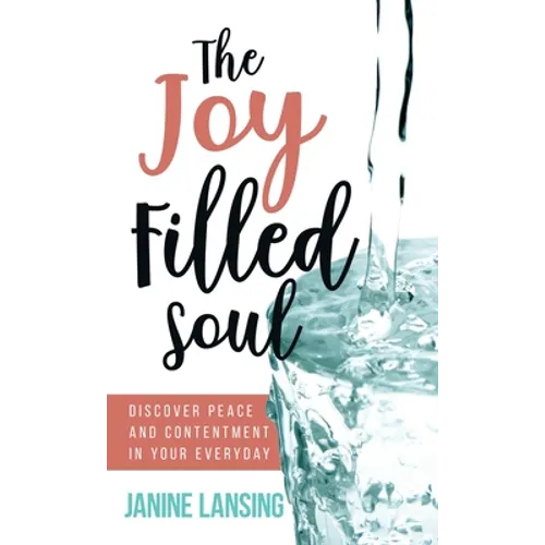 The Joy Filled Soul: Discover Peace and Contentment in Your Everyday
