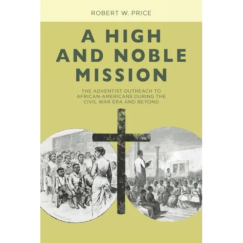 A High and Noble Mission: The Adventist Outreach to African-Americans During the Civil War Era and Beyond