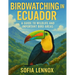 Birdwatching in Ecuador: A Guide to Wildlife and Important Bird Areas