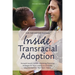 Inside Transracial Adoption: Strength-Based, Culture-Sensitizing Parenting Strategies for Inter-Country or Domestic Adoptive Families That Don't Ma