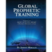 Global Prophetic Training: A Manual to Equip, Impart and Activate a Prophetic Movement of God