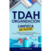 TDAH Organización y Limpieza Con Facilidad: Simplifica tus Tareas, Maneja tu Ansiedad, Aprovecha tu Hiperfocalización y Mejora tu Función Ejecutiva en