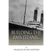 Building the RMS Titanic: The Construction of the World's Most Famous Ship