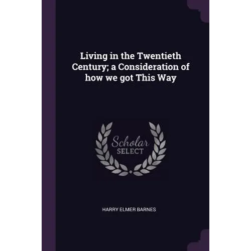 Living in the Twentieth Century; a Consideration of how we got This Way