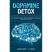 Dopamine Detox: How Dopamine Detox Can Help You Take Control of Your Life (Get Your Brain to Remove Distractions and Focus to Turn Har