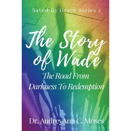 The Story Of Wade- The Road From Darkness To Redemption