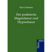 Der Praktische Magnetiseur Und Hypnotiseur