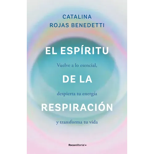El Espíritu de la Respiración: Vuelve a Lo Esencial, Despierta Tu Energía Y Transforma Tu Vida / The Spirit of Breathing
