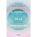 El Espíritu de la Respiración: Vuelve a Lo Esencial, Despierta Tu Energía Y Transforma Tu Vida / The Spirit of Breathing