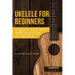 Ukelele for Beginners: A Quick and Easy Introduction to Ukelele
