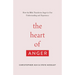 The Heart of Anger: How the Bible Transforms Anger in Our Understanding and Experience