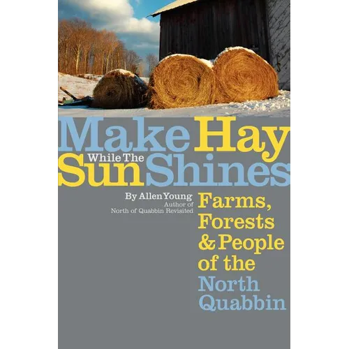 Make Hay While the Sun Shines: Farms, Forests and People of the North Quabbin