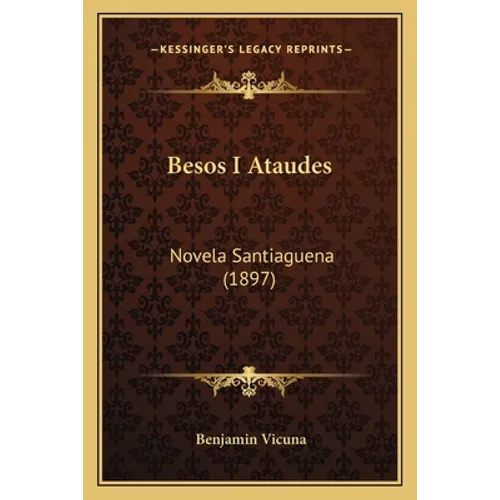 Besos I Ataudes: Novela Santiaguena (1897)