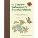 The Complete Watercolorist's Essential Notebook: A Treasury of Watercolor Secrets Discovered Through Decades of Painting and Experimentation
