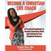 Become a Christian Life Coach: A Practical Handbook to Acquire Coaching Skills and Setting up Your Kingdom Business