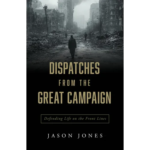 Dispatches from the Great Campaign: Defending Life on the Front Lines
