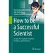 How to Be a Successful Scientist: A Guide for Graduate Students, Postdocs, and Professors