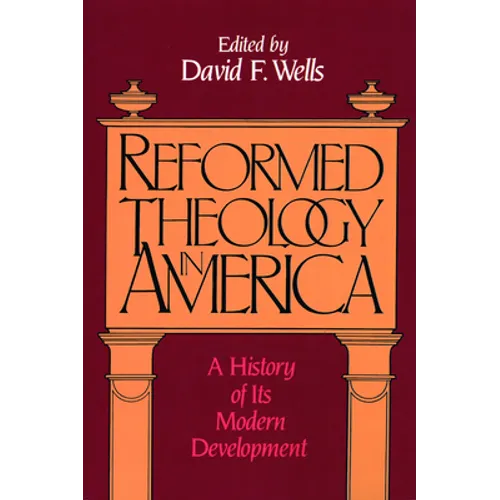 Reformed Theology in America: A History of Its Modern Development