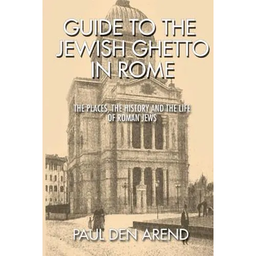 Guide to the Jewish Ghetto in Rome: The places, the history and the life of Roman Jews