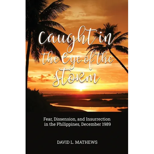 Caught in the Eye of the Storm: Fear, Dissension, and Insurrection in the Philippines, December 1989