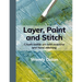 Layer, Paint and Stitch: Create Textile Art with Machine and Hand Stitching
