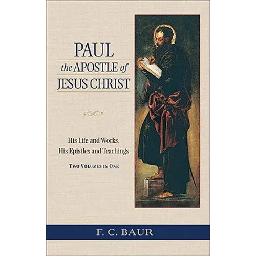 Paul the Apostle of Jesus Christ: His Life and Works, His Epistles and Teachings