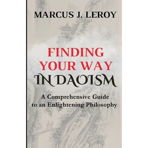 Finding Your Way in Daoism: A Comprehensive Guide to an Enlightening Philosophy