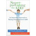 Superparenting for ADD: An Innovative Approach to Raising Your Distracted Child