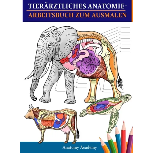 Tierärztliches Anatomie-Arbeitsbuch zum Ausmalen: Tierphysiologie-Arbeitsbuch zum Ausmalen mit Selbsttest zum Lernen und Entspannen Das perfekte Gesch