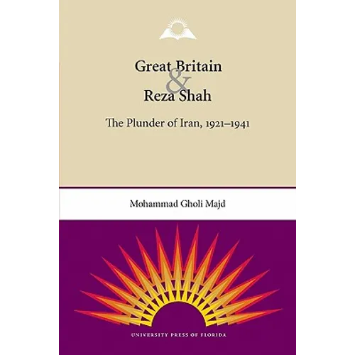 Great Britain and Reza Shah: The Plunder of Iran, 1921-1941