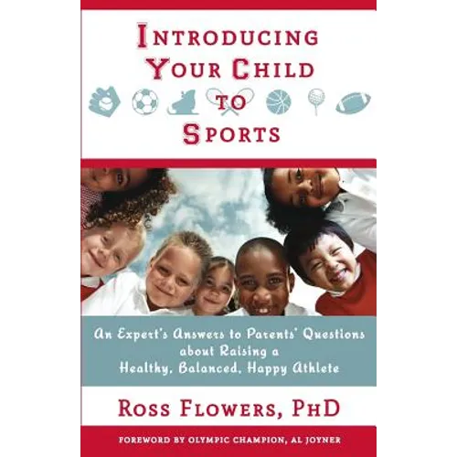 Introducing Your Child to Sports: An Expert's Answers to Parents' Questions about Raising a Healthy, Balanced, Happy Athlete